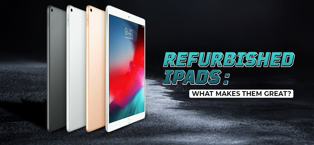 Why Refurbished iPads are a great choice